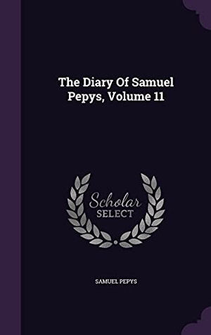 Pepys, Samuel. The Diary Of Samuel Pepys, Volume 11. Touchladybirdlucky Studios, 2016.