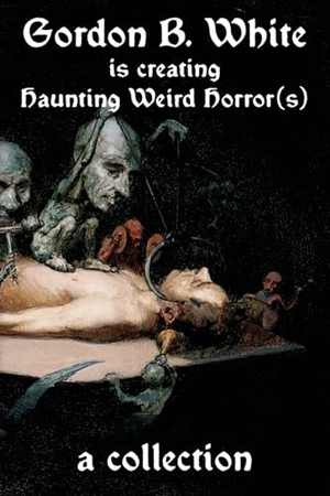 White, Gordon B.. Gordon B. White is Creating Haunting Weird Horror(s). Trepidatio Publishing, 2023.