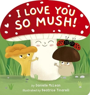 McLean, Danielle. I Love You So Mush! - A Mushroom Friends Story Book. Penguin LLC  US, 2024.