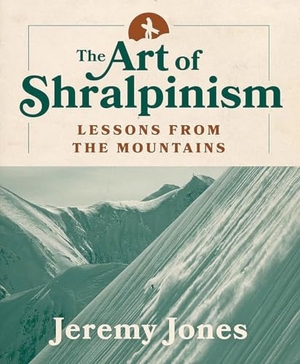 Jones, Jeremy. The Art of Shralpinism - Lessons from the Mountains. Mountaineers Books, 2022.