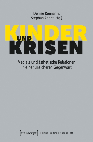 Reimann, Denise / Stephan Zandt (Hrsg.). Kinder und Krisen - Mediale und ästhetische Relationen in einer unsicheren Gegenwart. Transcript Verlag, 2026.