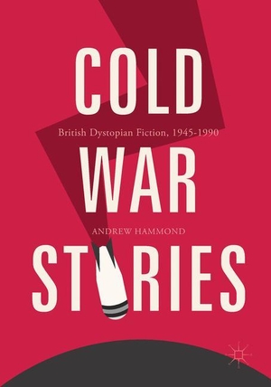 Hammond, Andrew. Cold War Stories - British Dystopian Fiction, 1945-1990. Springer International Publishing, 2017.