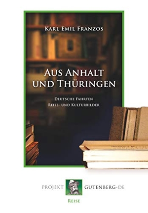 Franzos, Karl Emil. Aus Anhalt und Thüringen. Projekt Gutenberg, 2018.