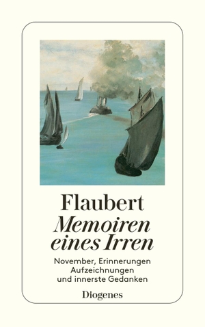 Flaubert, Gustave. Memoiren eines Irren - November, Erinnerungen, Aufzeichnugnen und innerste Gedanken. Diogenes Verlag AG, 2005.