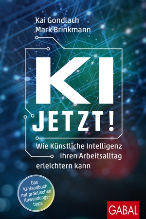 Gondlach, Kai / Mark Brinkmann. KI jetzt! - Wie Künstliche Intelligenz Ihren Arbeitsalltag erleichtern kann. GABAL Verlag GmbH, 2024.