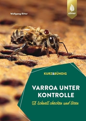 Ritter, Wolfgang. Varroa unter Kontrolle - Schnell checken und lösen. KURZ UND BÜNDIG. Ulmer Eugen Verlag, 2023.
