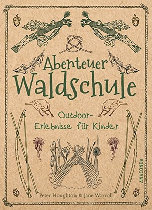 Houghton, Peter / Jane Worroll. Abenteuer Waldschule: Natur-Erlebnisse für Kinder von 3 bis 11 Jahren - Kreative Bastelarbeiten, spannende Spiele, Survival-Tipps u.v.m. - Übersetzt von Felix Mayer. Anaconda Verlag, 2018.