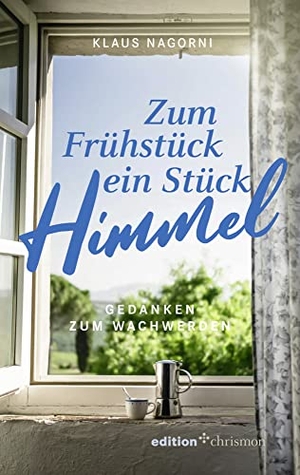 Nagorni, Klaus. Zum Frühstück ein Stück Himmel - Gedanken zum Wachwerden. edition chrismon, 2023.