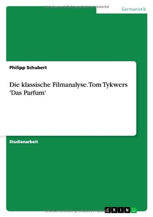 Schubert, Philipp. Die klassische Filmanalyse. Tom Tykwers 'Das Parfum'. GRIN Publishing, 2013.