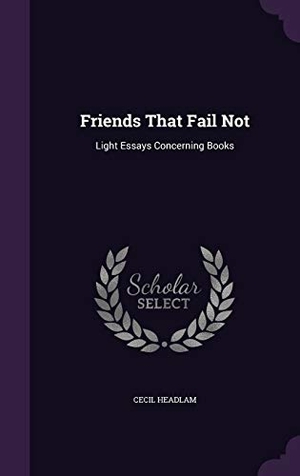 Headlam, Cecil. Friends That Fail Not: Light Essays Concerning Books. Touchladybirdlucky Studios, 2015.