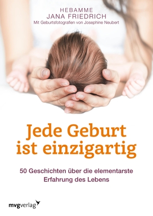 Friedrich, Jana. Jede Geburt ist einzigartig - 50 Geschichten über die elementarste Erfahrung des Lebens. MVG Moderne Vlgs. Ges., 2019.