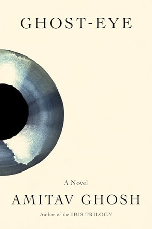 Ghosh, Amitav. Ghost-Eye - A Novel. Farrar, Straus and Giroux, 2026.