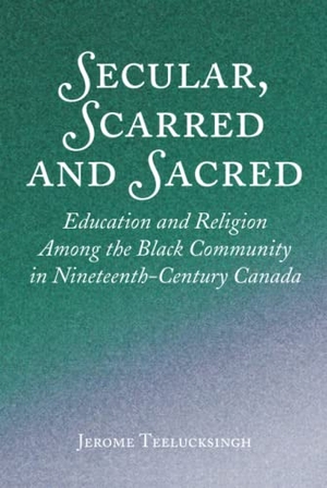 Teelucksingh, Jerome. Secular, Scarred and Sacred - Education and Religion Among the Black Community in Nineteenth-Century Canada. Peter Lang, 2019.