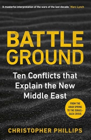 Phillips, Christopher. Battleground - 10 Conflicts that Explain the New Middle East. Yale University Press, 2024.