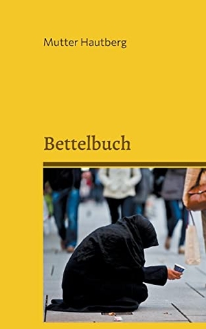 Hautberg, Mutter. Bettelbuch - Lesen Sie und spenden Sie bitte!. Books on Demand, 2022.