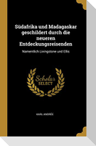 Südafrika Und Madagaskar Geschildert Durch Die Neueren Entdeckungsreisenden: Namentlich Livingstone Und Ellis