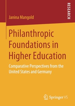 Mangold, Janina. Philanthropic Foundations in Higher Education - Comparative Perspectives from the United States and Germany. Springer Fachmedien Wiesbaden, 2019.