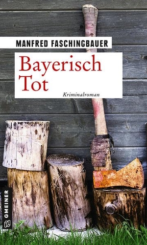Faschingbauer, Manfred. Bayerisch Tot - Kriminalroman. Gmeiner Verlag, 2020.
