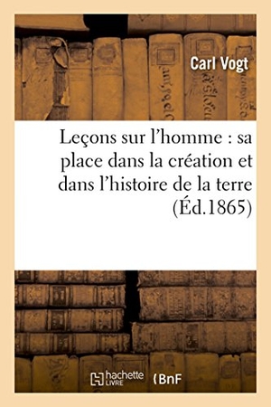 Vogt-C. Leçons sur l'homme - sa place dans la création et dans l'histoire de la terre. Hachette Livre, 2018.