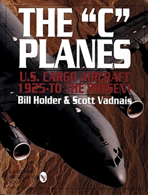 Holder, Bill / Scott Vadnais. The C Planes - U.S. Cargo Aircraft from 1925 to the Present. Schiffer Publishing, 1997.