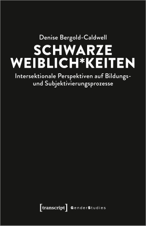 Bergold-Caldwell, Denise. Schwarze Weiblich*keiten - Intersektionale Perspektiven auf Bildungs- und Subjektivierungsprozesse. Transcript Verlag, 2020.