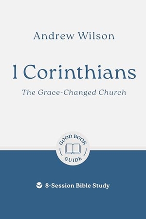 Wilson, Andrew. 1 Corinthians: The Grace-Changed Church - 8-Session Bible Study. Good Book Co, 2025.