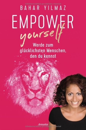 Yilmaz, Bahar. Empower Yourself - Werde zum glücklichsten Menschen, den du kennst. Ansata Verlag, 2017.
