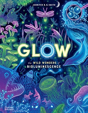 Smith, Jennifer N. R.. Glow - The wild wonders of bioluminescence. Thames & Hudson Ltd, 2023.