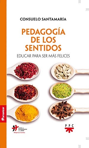 Santamaría Repiso, Consuelo. Pedagogía de los sentidos : educar para ser más felices. PPC Editorial, 2017.