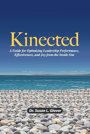 Glover. Kinected: A Guide for Optimizing Leadership Performance, Effectiveness, and Joy from the Inside Out. Amplify Publishing, 2025.