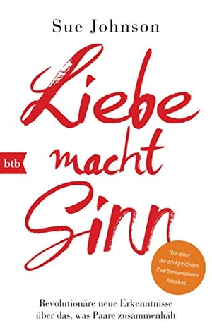 Johnson, Sue. Liebe macht Sinn - Revolutionäre neue Erkenntnisse über das, was Paare zusammenhält. btb Taschenbuch, 2017.