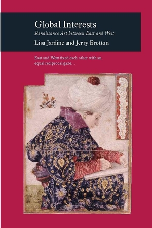 Brotton, Jerry / Lisa Jardine. Global Interests - Renaissance Art between East and West. Reaktion Books, 2003.