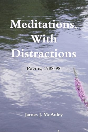 McAuley, James. Meditations, with Distractions - Poems, 1988-1998. University of Arkansas Press, 2001.