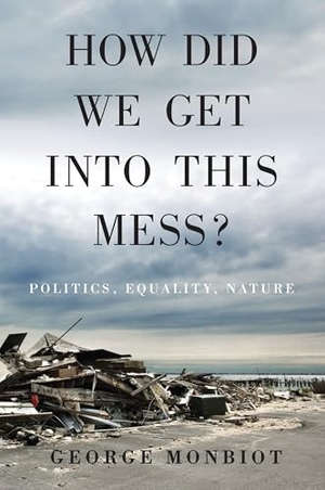 Monbiot, George. How Did We Get Into This Mess?: Politics, Equality, Nature. Verso, 2016.