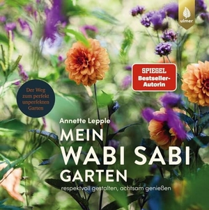 Lepple, Annette. Mein Wabi Sabi-Garten - Respektvoll gestalten, achtsam genießen. Der Weg zum perfekt unperfekten Garten. Ulmer Eugen Verlag, 2020.