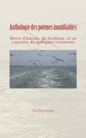 Collection. Anthologie des poèmes inoubliables: Rêver d'amour, de bonheur, et se consoler de quelques tristesses. Editions Le Mono, 2016.