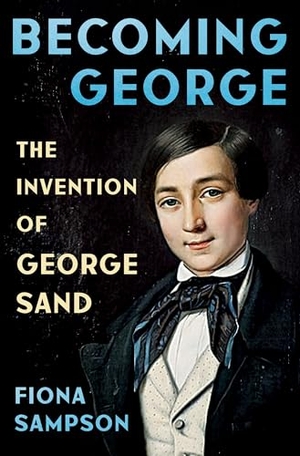 Sampson, Fiona. Becoming George - The Invention of George Sand. W. W. Norton & Company, 2026.