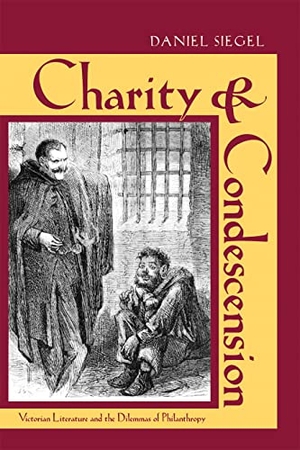 Siegel, Daniel. Charity and Condescension - Victorian Literature and the Dilemmas of Philanthropy. Univ of Chicago on behalf of Ohio Univ Press, 2012.
