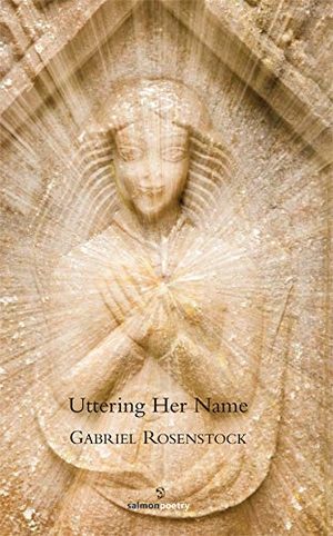 Rosenstock, Gabriel. Uttering Her Name. Salmon Poetry, 2010.