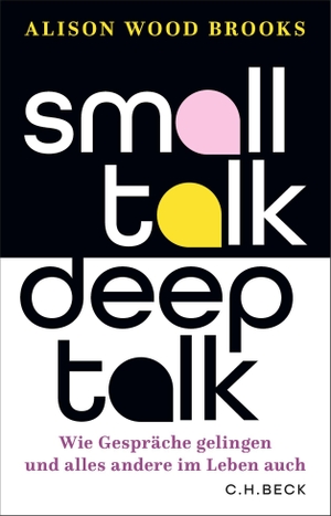 Brooks, Alison Wood. Small Talk, Deep Talk - Wie Gespräche gelingen und alles andere im Leben auch. C.H. Beck, 2026.