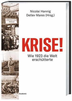 Mares, Detlev (Hrsg.). Krise! - Wie 1923 die Welt erschütterte. wbg academic, 2022.