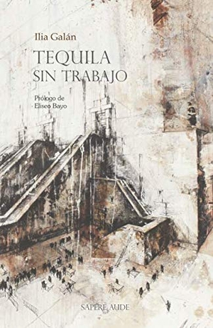 Galán, Ilia / Ilia Galán Díez. Tequila sin trabajo. Editorial Sapere Aude, 2019.