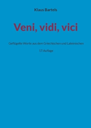 Bartels, Klaus. Veni, vidi, vici - Geflügelte Worte aus dem Griechischen und Lateinischen. Frölich & Kaufmann, 2025.