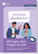 Und was glaubst du - 60 Fragen über Religion & Gott