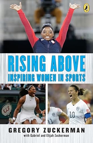 Zuckerman, Gregory / Zuckerman, Elijah et al. Rising Above: Inspiring Women in Sports. Penguin Young Readers Group, 2019.