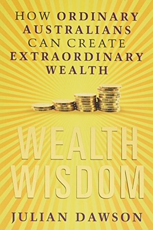 Dawson, Julian. Wealth Wisdom - How Ordinary Australians Can Create Extraordinary Wealth. Wiley, 2011.