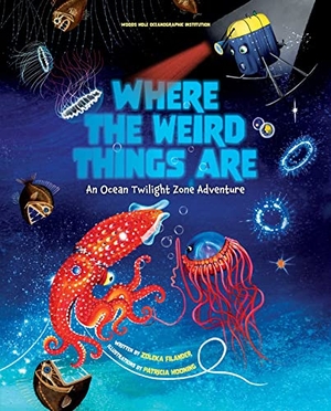 Woods Hole Oceanographic Institution / Zoleka Filander. Where the Weird Things Are - An Ocean Twilight Zone Adventure (Marine Life Books for Kids, Ocean Books for Kids, Educational Books for Kids). Earth Aware Editions, 2023.