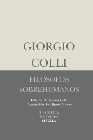 Morey, Miguel / Giorgio Colli. Filósofos sobrehumanos. Siruela, 2011.