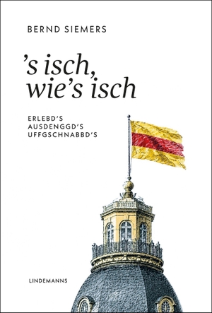 Siemers, Bernd. S isch, wie's isch - Erlebd's, Ausdenggd's, Uffgschnabbd's. Lindemanns GmbH, 2026.
