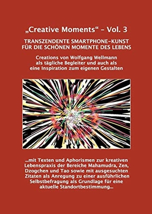 Wellmann, Wolfgang. "Creative Moments" - Vol.3 - Transzendente Smartphone-Kunst für die schönen Momente des Lebens. Books on Demand, 2019.